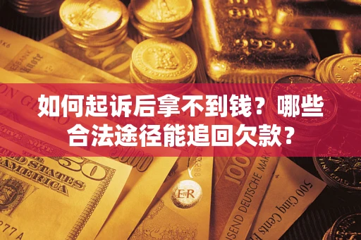 北京如何起诉后拿不到钱？哪些合法途径能追回欠款？