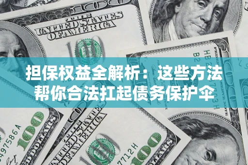 北京担保权益全解析：这些方法帮你合法扛起债务保护伞