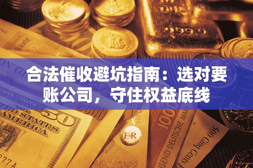 北京合法催收避坑指南：选对要账公司，守住权益底线