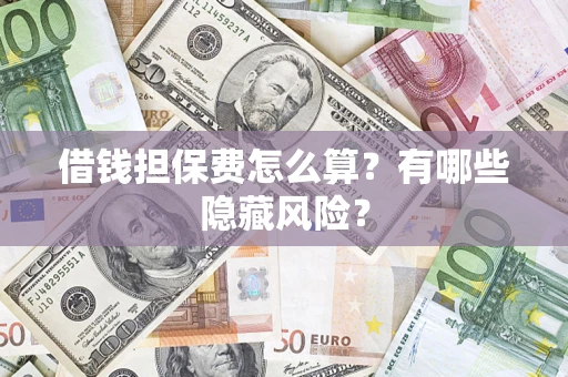 北京借钱担保费怎么算？有哪些隐藏风险？