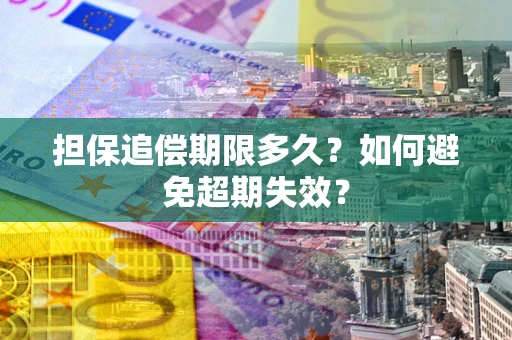 北京担保追偿期限多久?如何避免超期失效? 北京担保追偿期限多久?如何避免超期失效?