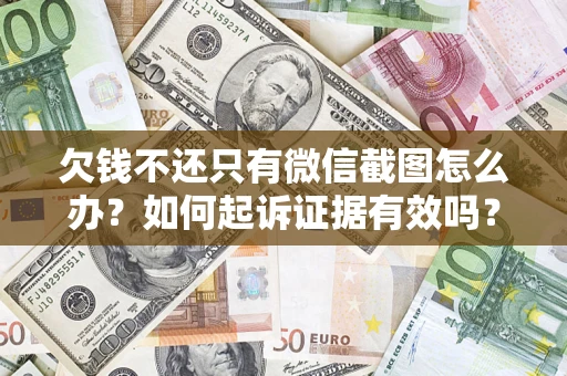 北京欠钱不还只有微信截图怎么办？如何起诉证据有效吗？