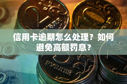 北京信用卡逾期怎么处理？如何避免高额罚息？