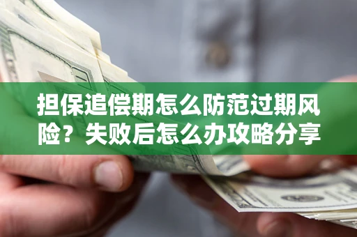 北京担保追偿期怎么防范过期风险？失败后怎么办攻略分享