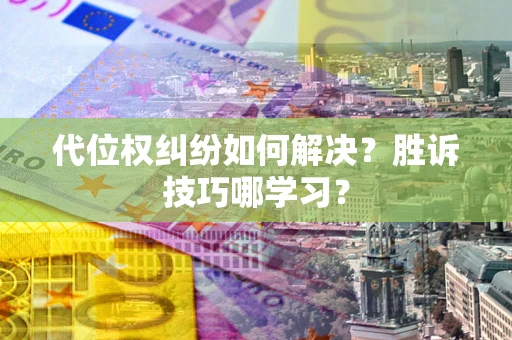 北京代位权纠纷如何解决？胜诉技巧哪学习？