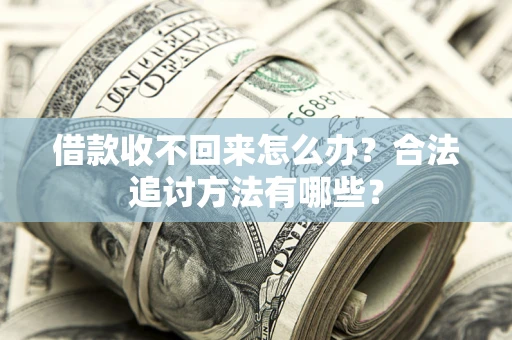 北京借款收不回来怎么办？合法追讨方法有哪些？