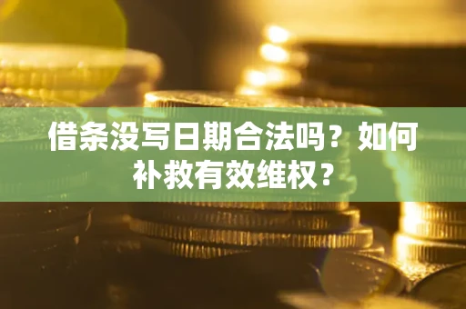 北京借条没写日期合法吗？如何补救有效维权？