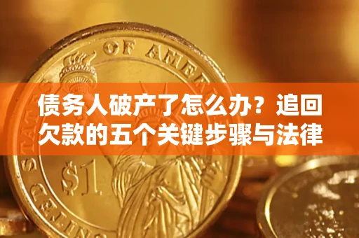北京债务人破产了怎么办？追回欠款的五个关键步骤与法律策略