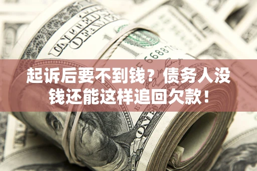 北京起诉后要不到钱？债务人没钱还能这样追回欠款！