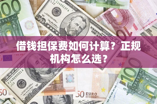 北京借钱担保费如何计算？正规机构怎么选？