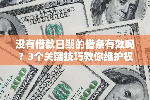 北京没有借款日期的借条有效吗？3个关键技巧教你维护权益