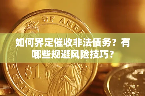 北京如何界定催收非法债务？有哪些规避风险技巧？