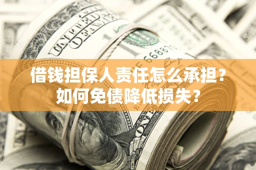 北京借钱担保人责任怎么承担？如何免债降低损失？