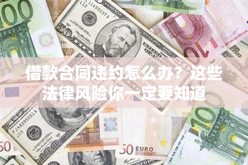 北京借款合同违约怎么办？这些法律风险你一定要知道