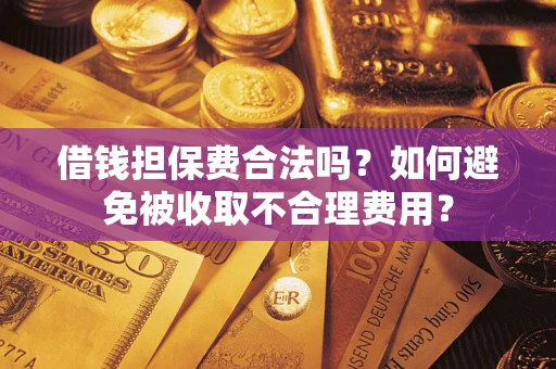 北京借钱担保费合法吗？如何避免被收取不合理费用？