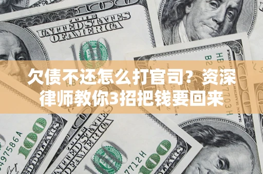 北京欠债不还怎么打官司？资深律师教你3招把钱要回来
