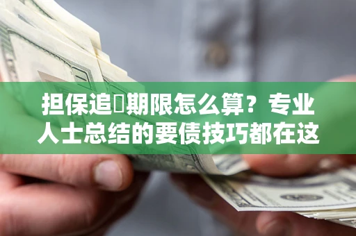 北京担保追償期限怎么算？专业人士总结的要债技巧都在这里了