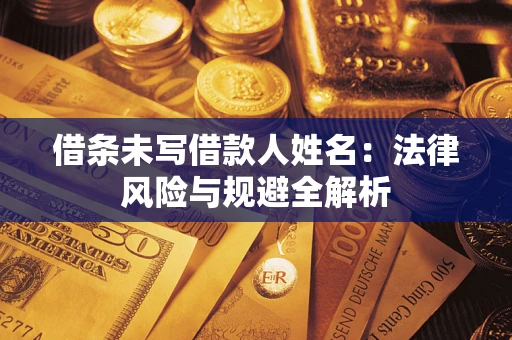 北京借条未写借款人姓名：法律风险与规避全解析