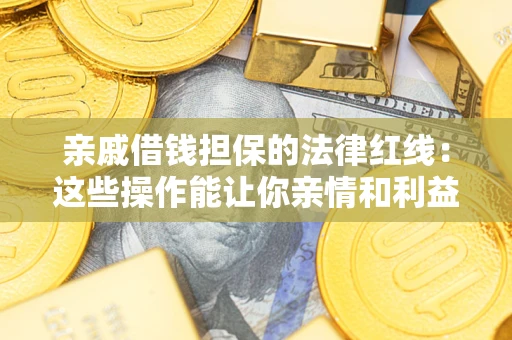 北京亲戚借钱担保的法律红线：这些操作能让你亲情和利益两不误