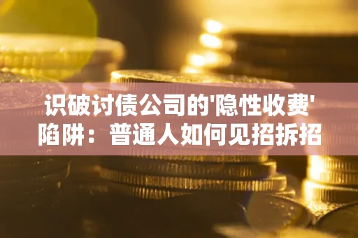 北京识破讨债公司的'隐性收费'陷阱：普通人如何见招拆招？