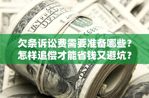 北京欠条诉讼费需要准备哪些？怎样追偿才能省钱又避坑？