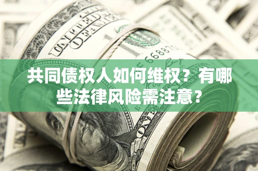 北京共同债权人如何维权？有哪些法律风险需注意？