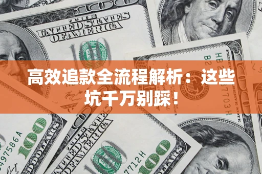 北京高效追款全流程解析：这些坑千万别踩！