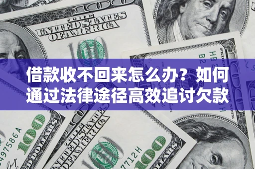 北京借款收不回来怎么办?如何通过法律途径高效追讨欠款? 北京借款收不回来怎么办?如何通过法律途径高效追讨欠款?