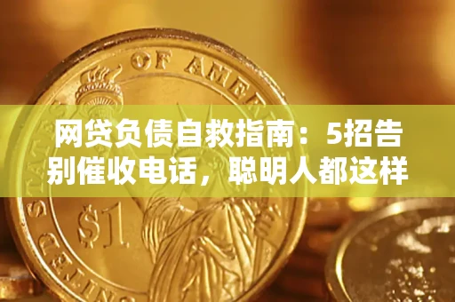 北京网贷负债自救指南：5招告别催收电话，聪明人都这样做