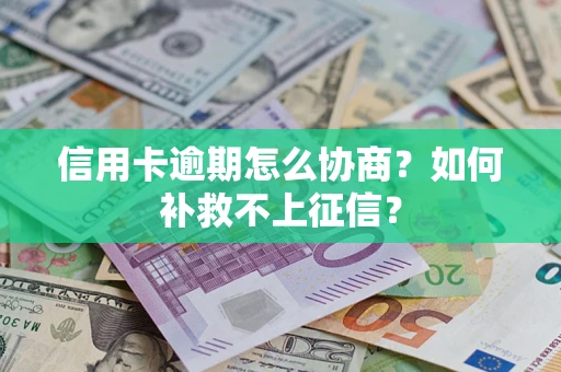 北京信用卡逾期怎么协商？如何补救不上征信？