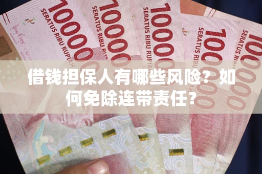 北京借钱担保人有哪些风险？如何免除连带责任？