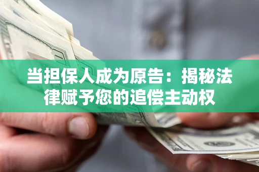 北京当担保人成为原告:揭秘法律赋予您的追偿主动权 北京当担保人成为原告:揭秘法律赋予您的追偿主动权