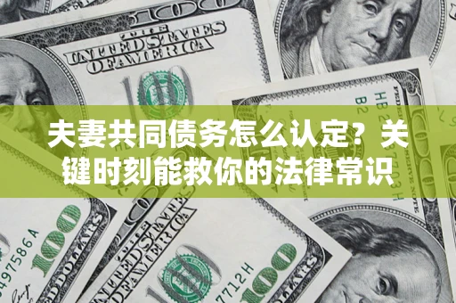 北京夫妻共同债务怎么认定？关键时刻能救你的法律常识