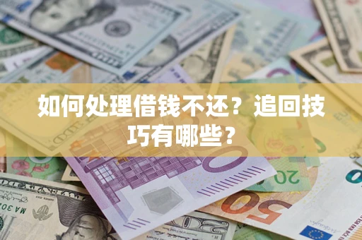北京如何处理借钱不还？追回技巧有哪些？