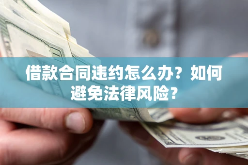 北京借款合同违约怎么办？如何避免法律风险？