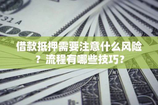 北京借款抵押需要注意什么风险？流程有哪些技巧？