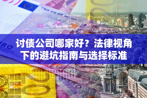 北京讨债公司哪家好？法律视角下的避坑指南与选择标准