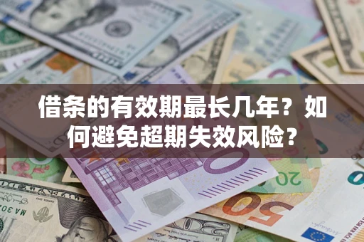 北京借条的有效期最长几年？如何避免超期失效风险？