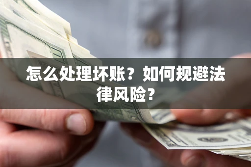 北京怎么处理坏账？如何规避法律风险？