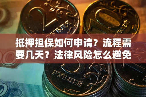 北京抵押担保如何申请？流程需要几天？法律风险怎么避免？避坑指南