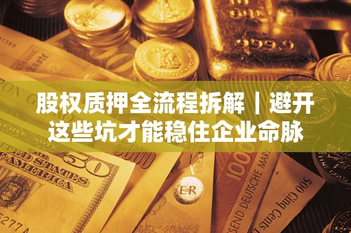 北京股权质押全流程拆解｜避开这些坑才能稳住企业命脉