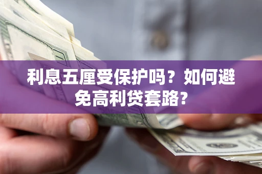 北京利息五厘受保护吗？如何避免高利贷套路？