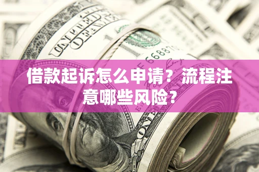 北京借款起诉怎么申请？流程注意哪些风险？