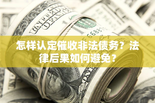 北京怎样认定催收非法债务？法律后果如何避免？