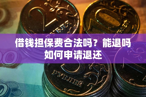 北京借钱担保费合法吗？能退吗如何申请退还