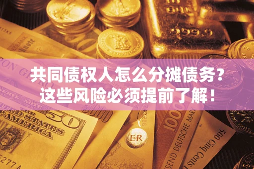 北京共同债权人怎么分摊债务？这些风险必须提前了解！