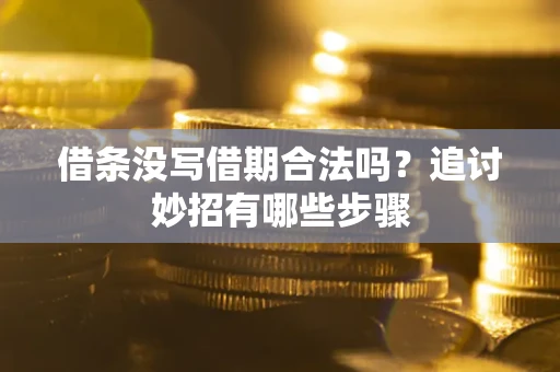 北京借条没写借期合法吗？追讨妙招有哪些步骤