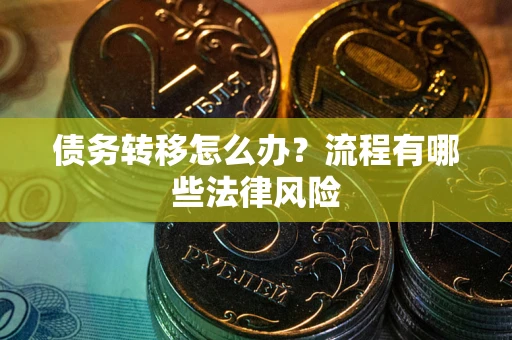 北京债务转移怎么办？流程有哪些法律风险