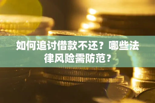 北京如何追讨借款不还？哪些法律风险需防范？